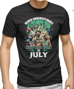 Official Never Underestimate A Boston Celtics Fan Who Was Born In July Shirt