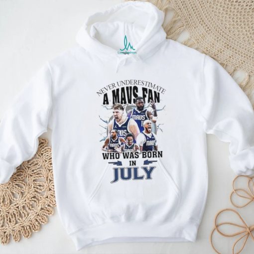 Official Never Underestimate A Dallas Mavericks Fan Who Was Born In July Shirt