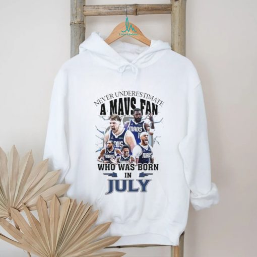 Official Never Underestimate A Dallas Mavericks Fan Who Was Born In July Shirt