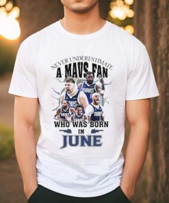Official Never Underestimate A Dallas Mavericks Fan Who Was Born In June Shirt