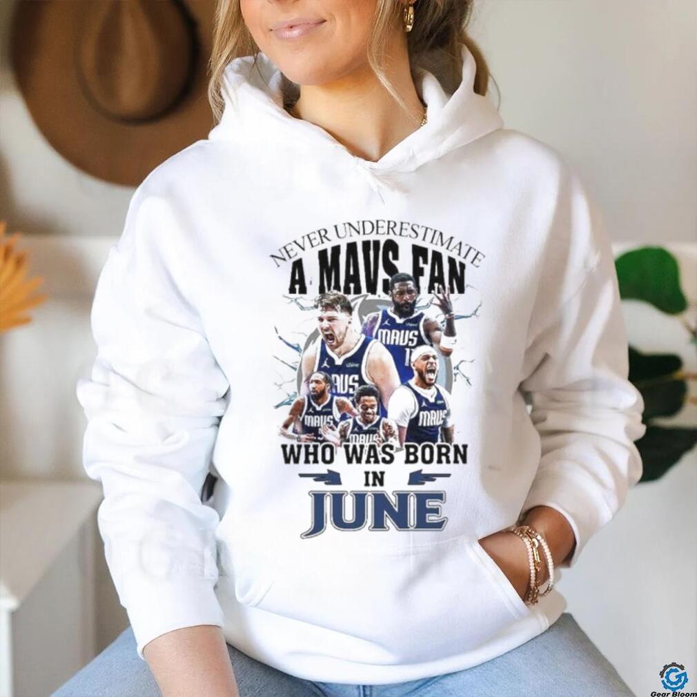 Official Never Underestimate A Dallas Mavericks Fan Who Was Born In June Shirt Official Never Underestimate A Dallas Mavericks Fan Who Was Born In June Shirt