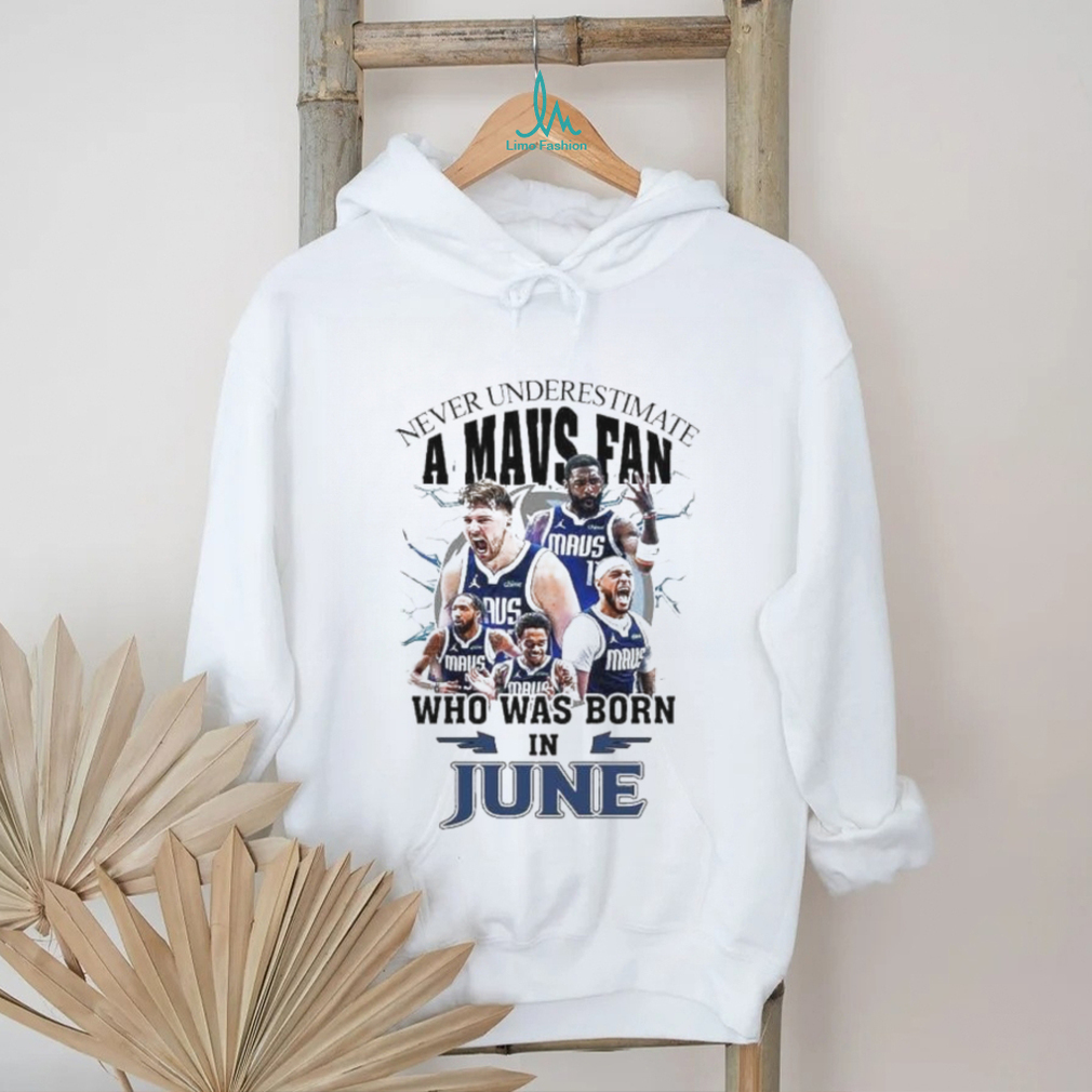 Official Never Underestimate A Dallas Mavericks Fan Who Was Born In June Shirt Official Never Underestimate A Dallas Mavericks Fan Who Was Born In June Shirt