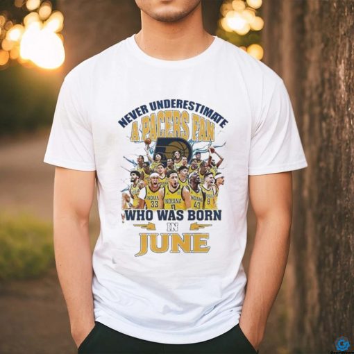 Official Never Underestimate A Indiana Pacers Fan Who Was Born In June Shirt
