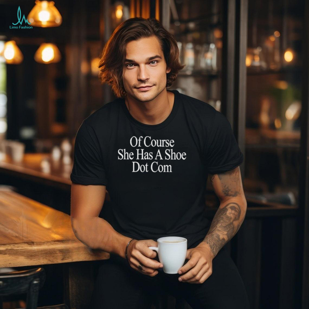 Official Of Course She Has A Shoe Dot Com Shirt Official Of Course She Has A Shoe Dot Com Shirt