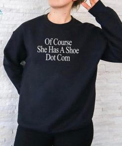 Official Of Course She Has A Shoe Dot Com Shirt