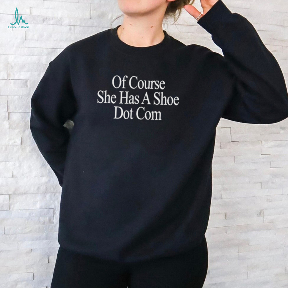 Official Of Course She Has A Shoe Dot Com Shirt Official Of Course She Has A Shoe Dot Com Shirt
