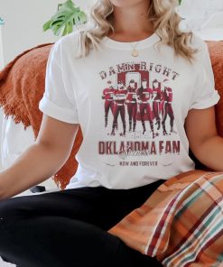 Official Oklahoma Sooners Damn Right I Am An Sooners Fan Now And Forever shirt