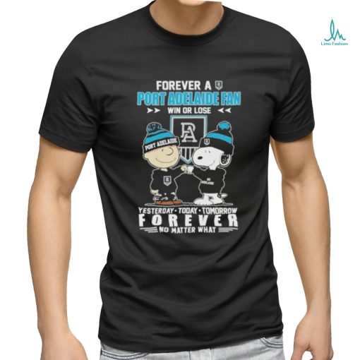 Official Peanuts Snoopy And Charlie Brown Forever A Port Adelaide Fan Win Or Lose Yesterday Today Tomorrow Forever No Matter What Shirt
