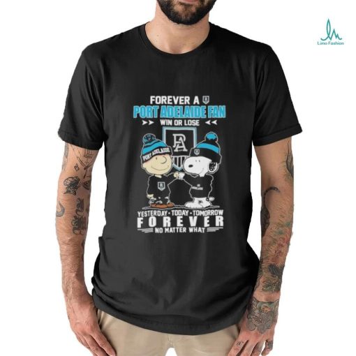 Official Peanuts Snoopy And Charlie Brown Forever A Port Adelaide Fan Win Or Lose Yesterday Today Tomorrow Forever No Matter What Shirt