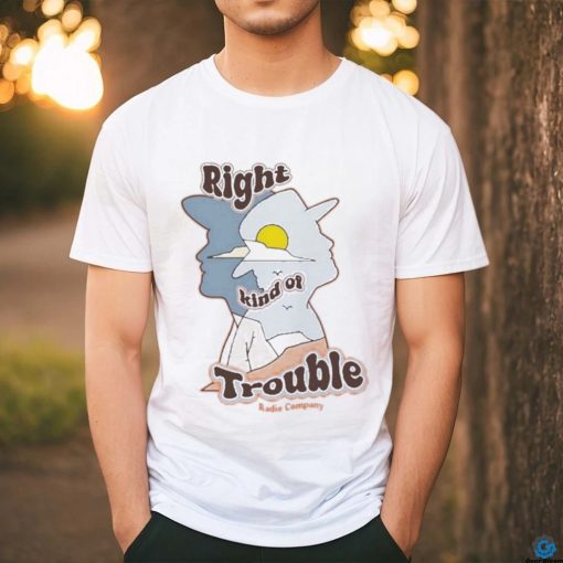 Official Radio Company Right Kind Of Trouble Shirt