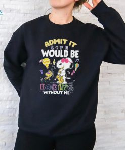 Official Snoopy Admit It Life Would Be Boring Without Me T Shirt