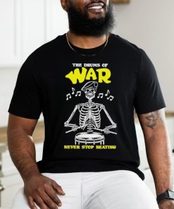 Official The drums of war never stop beating shirt