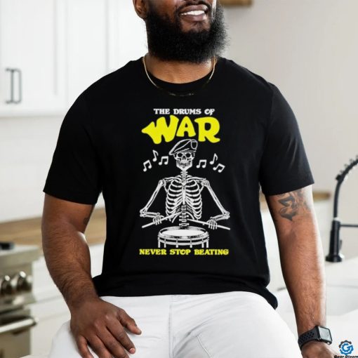 Official The drums of war never stop beating shirt