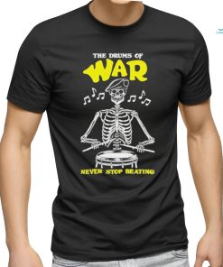 Official The drums of war never stop beating shirt