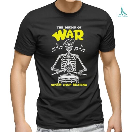 Official The drums of war never stop beating shirt