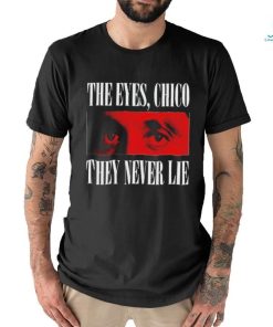 Official The eyes chico they never lie shirt