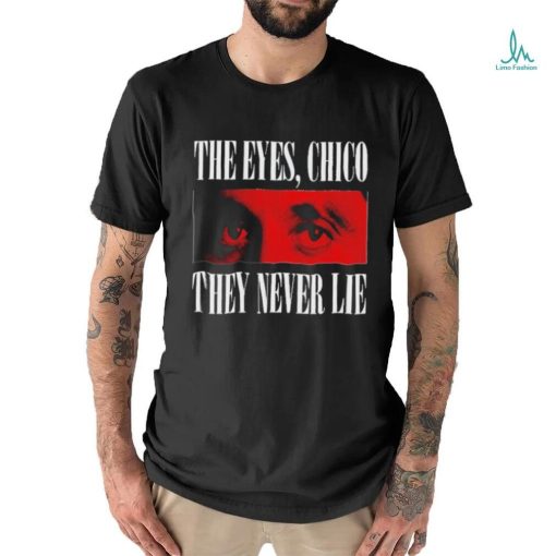 Official The eyes chico they never lie shirt