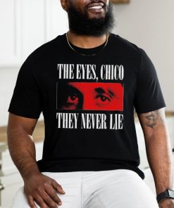 Official The eyes chico they never lie shirt