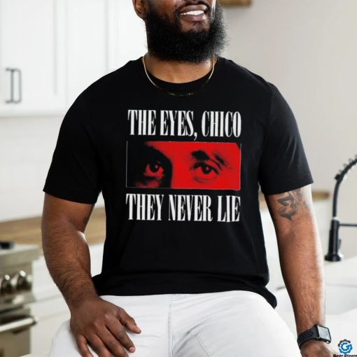 Official The eyes chico they never lie shirt