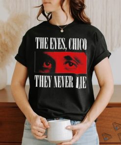 Official The eyes chico they never lie shirt