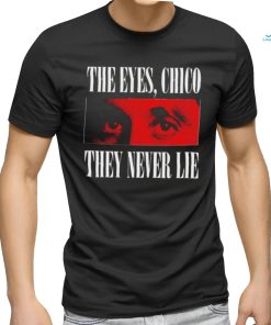 Official The eyes chico they never lie shirt