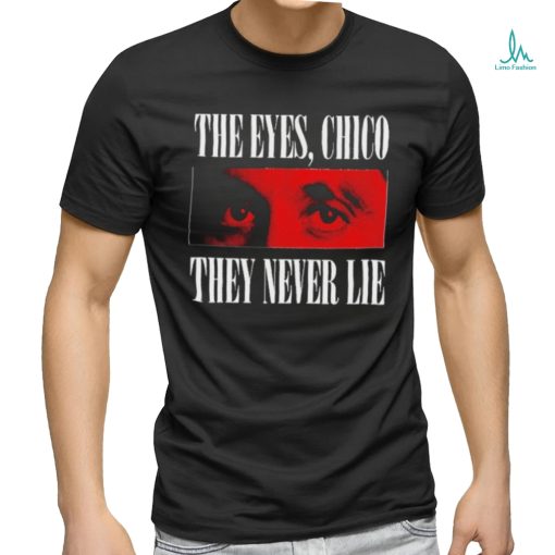 Official The eyes chico they never lie shirt