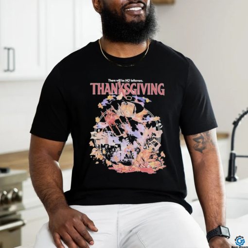 Official There Will Be No Leftovers Thanksgiving Horror Images T shirt