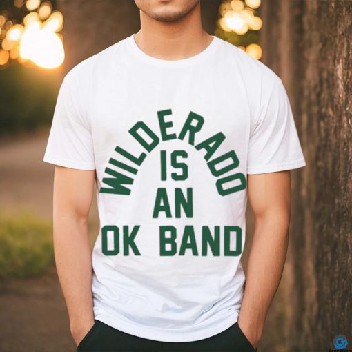 Official Wilderado Is An Ok Band T shirt