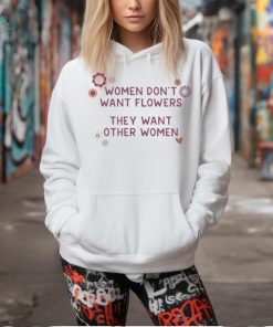 Official Women Don’t Want Flowers They Want Other Women Shirt