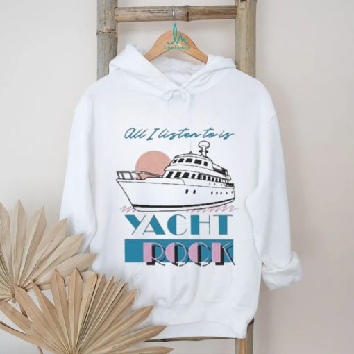 Official all I Listen To Is Yacht Rock Shirt