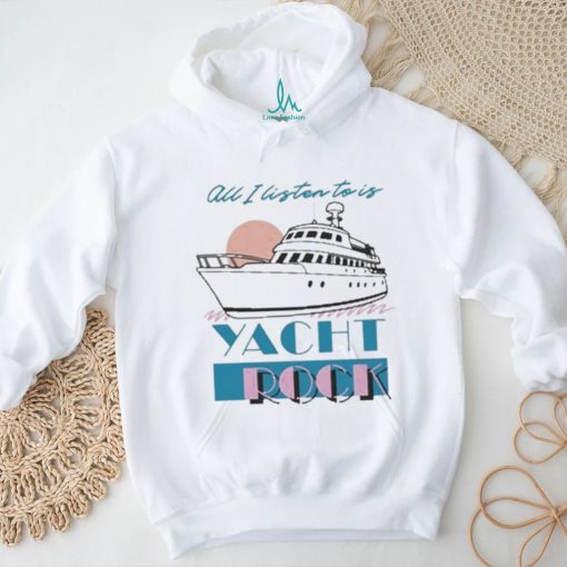 Official all I Listen To Is Yacht Rock Shirt