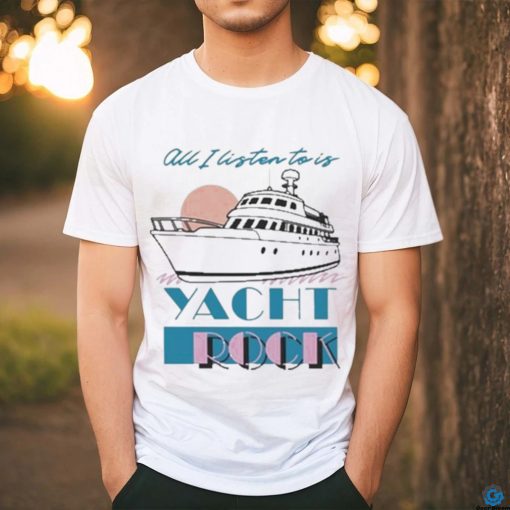Official all I Listen To Is Yacht Rock Shirt
