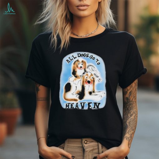 Official chnge All Dogs Go To Heaven All Bigots Go To Hell T Shirt