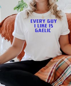 Official every Guy I Like Is Gaelic Shirt