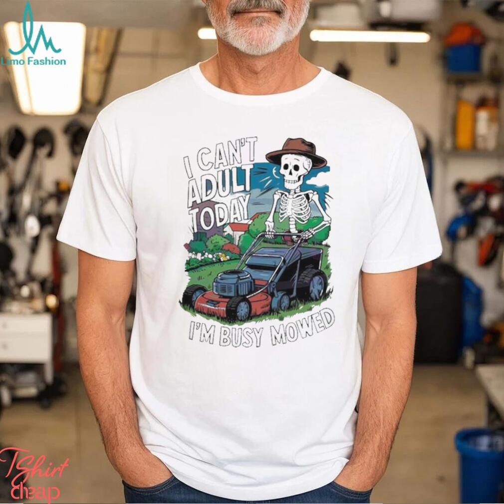 Official i Cant Adult Today Im Busy Mowed Fathers Day 2024 T shirt Official i Cant Adult Today Im Busy Mowed Fathers Day 2024 T shirt
