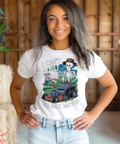 Official i Cant Adult Today Im Busy Mowed Fathers Day 2024 T shirt
