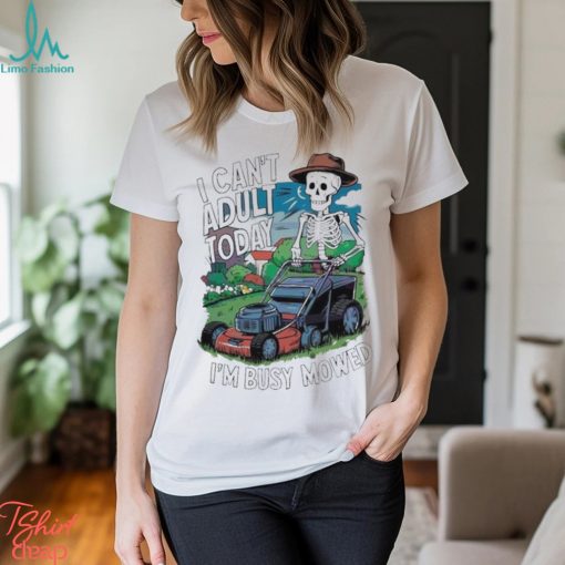 Official i Cant Adult Today Im Busy Mowed Fathers Day 2024 T shirt