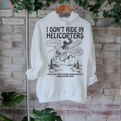 Official i Don’t Ride In Helicopters Shirt