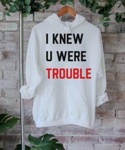 Official i Knew U Were Trouble Shirt