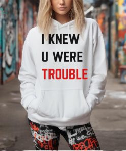 Official i Knew U Were Trouble Shirt