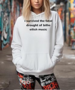 Official i Survived The Fatal Drought Of Billie Eilish Music Shirt