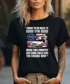 Official i Want To Go Back To 1776 When This Country Has Some Balls T Shirt