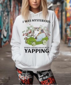 Official i Was Mysterious When I Should Have Been Yapping Shirt