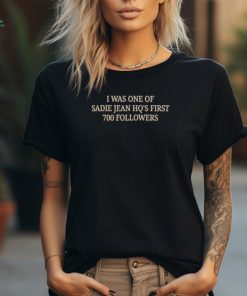 Official i Was One Of Sadie Jean Hq’s First 700 Followers T Shirt