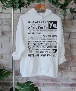 Official who Are You No Not Me You Yes I’m Yu Yes I Am Yu Just Answer The Damn Questions Shirt