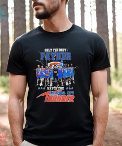 Oklahoma City Thunder Only Best Father Watch The Thunder Signatures shirt