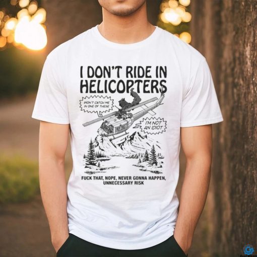 Original I Don’t Ride In Helicopters Shirt