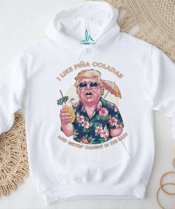 Original I Like Pina Coladas Trump Election Shirt