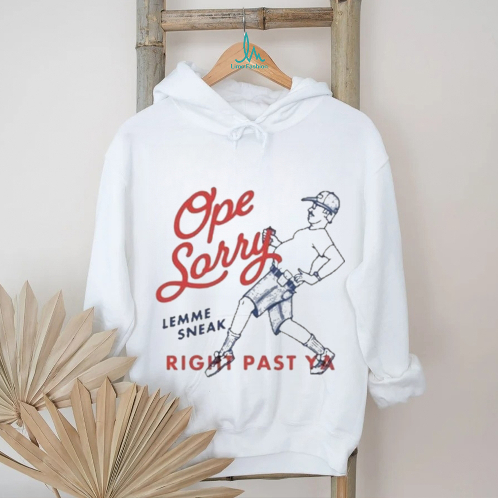 Original Ope Sorry Lemme Sneak Right Past Ya Shirt Original Ope Sorry Lemme Sneak Right Past Ya Shirt