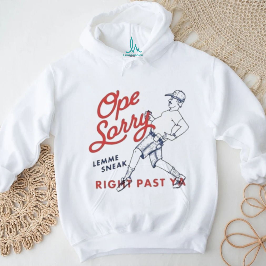 Original Ope Sorry Lemme Sneak Right Past Ya Shirt Original Ope Sorry Lemme Sneak Right Past Ya Shirt